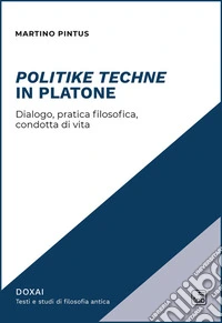 Politike techne in Platone. Dialogo, pratica filosofica, condotta di vita
