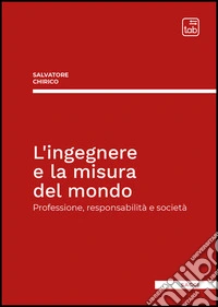 L'ingegnere e la misura del mondo. Professione, responsabilità e società