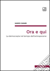 Ora e qui. La democrazia nel tempo dell'antropocene