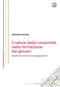 Il valore della corporeità nella formazione dei giovani. Questioni teoretico-pedagogiche libro