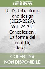 U+D. Urbanform and design (2025-2026). Vol. 24-25: Cancellazioni. La forma dei conflitti, delle distruzioni e delle rinascite-Cancellations. The Form of Conflicts, Destructions, and Rebirth