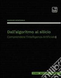 Dall'algoritmo al silicio. Comprendere l'intelligenza artificiale libro