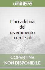L'accademia del divertimento con le ali libro