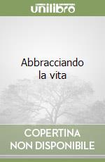 Abbracciando la vita libro