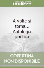 A volte si torna... Antologia poetica libro