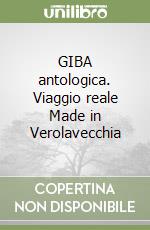 GIBA antologica. Viaggio reale Made in Verolavecchia libro