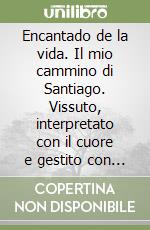 Encantado de la vida. Il mio cammino di Santiago. Vissuto, interpretato con il cuore e gestito con la testa libro