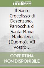 Il Santo Crocefisso di Desenzano. Parrocchia di Santa Maria Maddalena (Duomo). «Il vostro instancabile protettore» libro