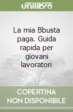 La mia Bbusta paga. Guida rapida per giovani lavoratori libro