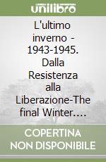 L'ultimo inverno - 1943-1945. Dalla Resistenza alla Liberazione-The final Winter. 1943-1945. From Resistance to Liberation libro