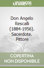 Don Angelo Rescalli (1884-1956). Sacerdote. Pittore libro