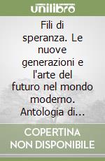 Fili di speranza. Le nuove generazioni e l'arte del futuro nel mondo moderno. Antologia di scritti da Spirito Artigiano libro