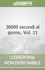36000 secondi al giorno. Vol. 11 libro