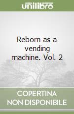 Reborn as a vending machine. Vol. 2