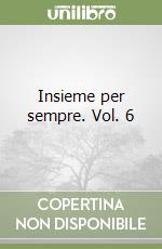 Insieme per sempre. Vol. 6 libro