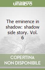 The eminence in shadow: shadow side story. Vol. 6 libro
