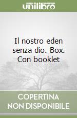 Il nostro eden senza dio. Box. Con booklet libro