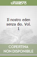 Il nostro eden senza dio. Vol. 1 libro