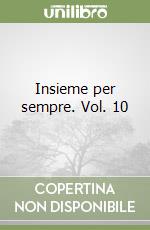 Insieme per sempre. Vol. 10 libro