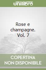 Rose e champagne. Vol. 7 libro