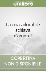 La mia adorabile schiava d'amore! libro