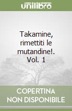 Takamine, rimettiti le mutandine!. Vol. 1 libro