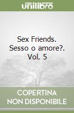 Sex Friends. Sesso o amore?. Vol. 5 libro