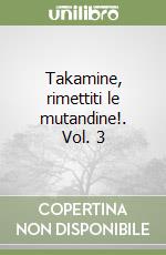 Takamine, rimettiti le mutandine!. Vol. 3 libro