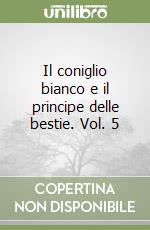 Il coniglio bianco e il principe delle bestie. Vol. 5 libro