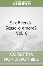 Sex Friends. Sesso o amore?. Vol. 6 libro