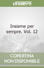 Insieme per sempre. Vol. 12 libro