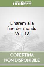 L'harem alla fine dei mondi. Vol. 12 libro