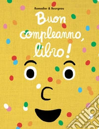 Buon compleanno, libro! Ediz. illustrata libro