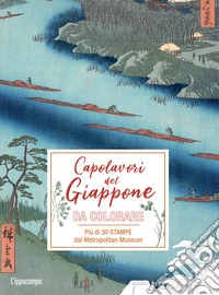 I capolavori del Giappone da colorare. Più di 30 stampe dal Metropolitan Museum. Ediz. illustrata libro