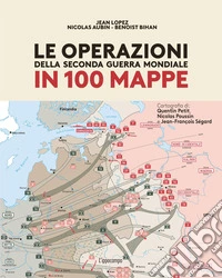 Le operazioni della Seconda Guerra mondiale in 100 mappe libro