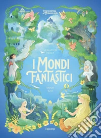 I mondi fantastici. L'enciclopedia del meraviglioso. Ediz. illustrata libro