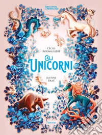 Gli unicorni. L'enciclopedia del meraviglioso libro