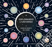 Esplorando l'universo. Guida ai segreti del cosmo. Album scoperte libro
