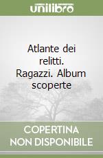 Atlante dei relitti. Ragazzi. Album scoperte libro