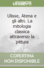 Ulisse, Atena e gli altri. La mitologia classica attraverso la pittura libro