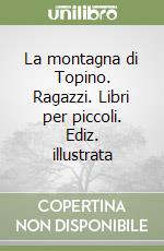 La montagna di Topino. Ragazzi. Libri per piccoli. Ediz. illustrata libro