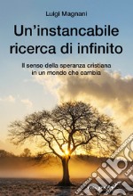 Un'instancabile ricerca di infinito. Il senso della speranza cristiana in un mondo che cambia libro