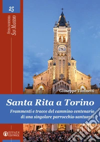 Santa Rita a Torino. Frammenti e tracce del cammino centenario di una singolare parrocchia-santuario libro
