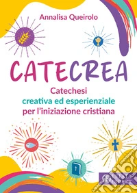 CateCrea. Catechesi creativa ed esperienziale per l'iniziazione cristiana libro