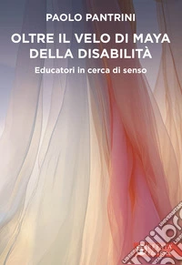 Oltre il velo di Maya della disabilità. Educatori in cerca di senso libro