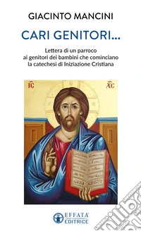 Cari genitori...Lettera di un parroco ai genitori dei bambini che cominciano la catechesi di iniziazione cristiana libro