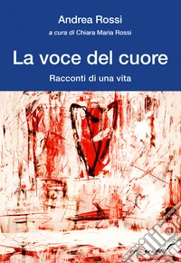 La voce del cuore. Racconti di una vita libro