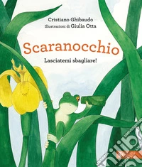 Scaranocchio. Lasciatemi sbagliare! Ediz. a colori libro