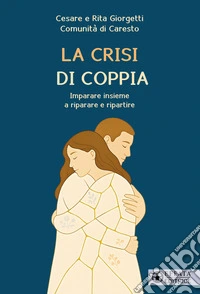 La crisi di coppia. Imparare insieme a riparare e ripartire libro