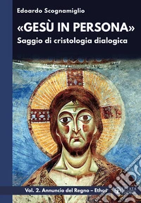 «Gesù in persona». Saggio di cristologia dialogica. Vol. 2: Annuncio del Regno. Ethos libro